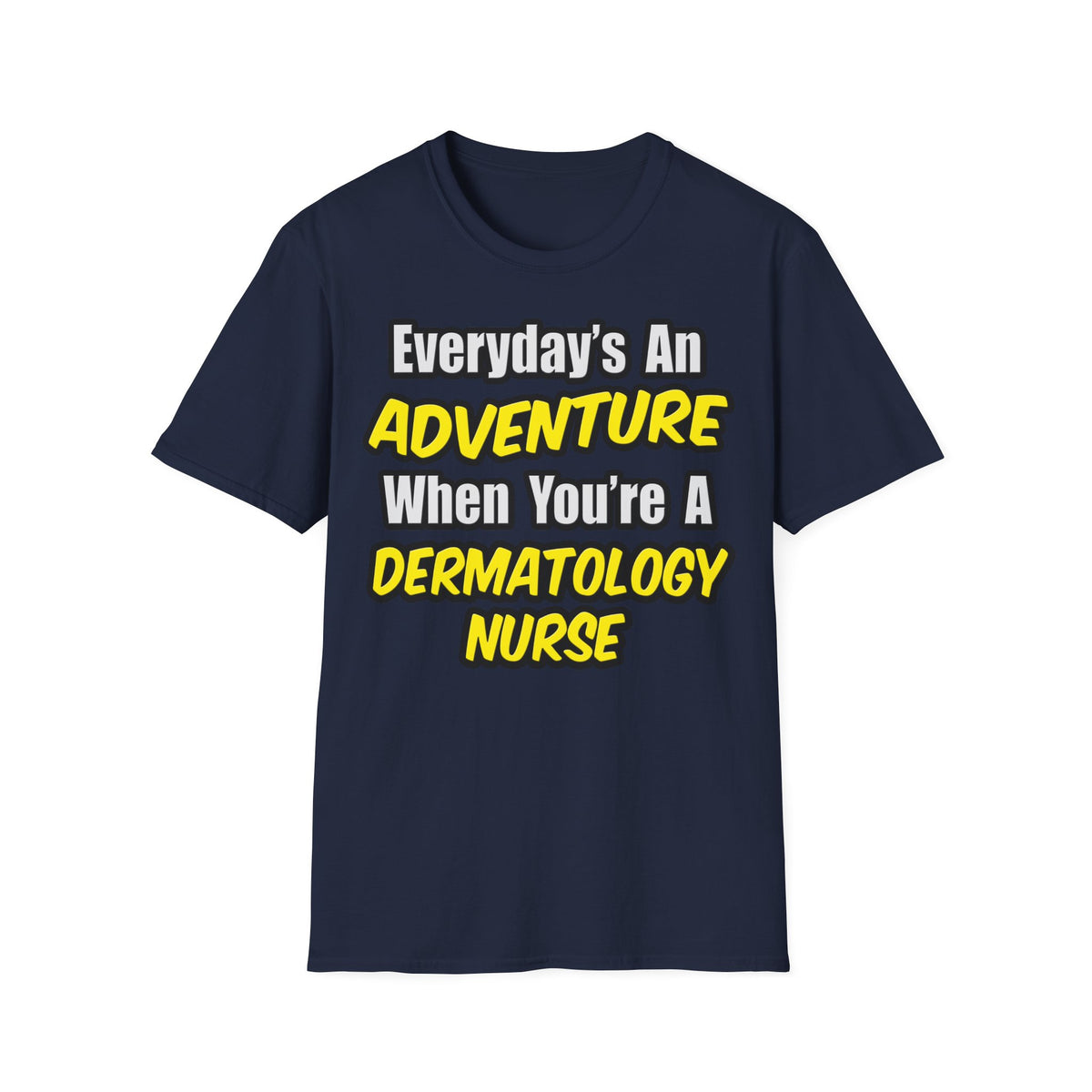Everyday's An Adventure .. Dermatology Nurse - Unisex Softstyle T-Shirt