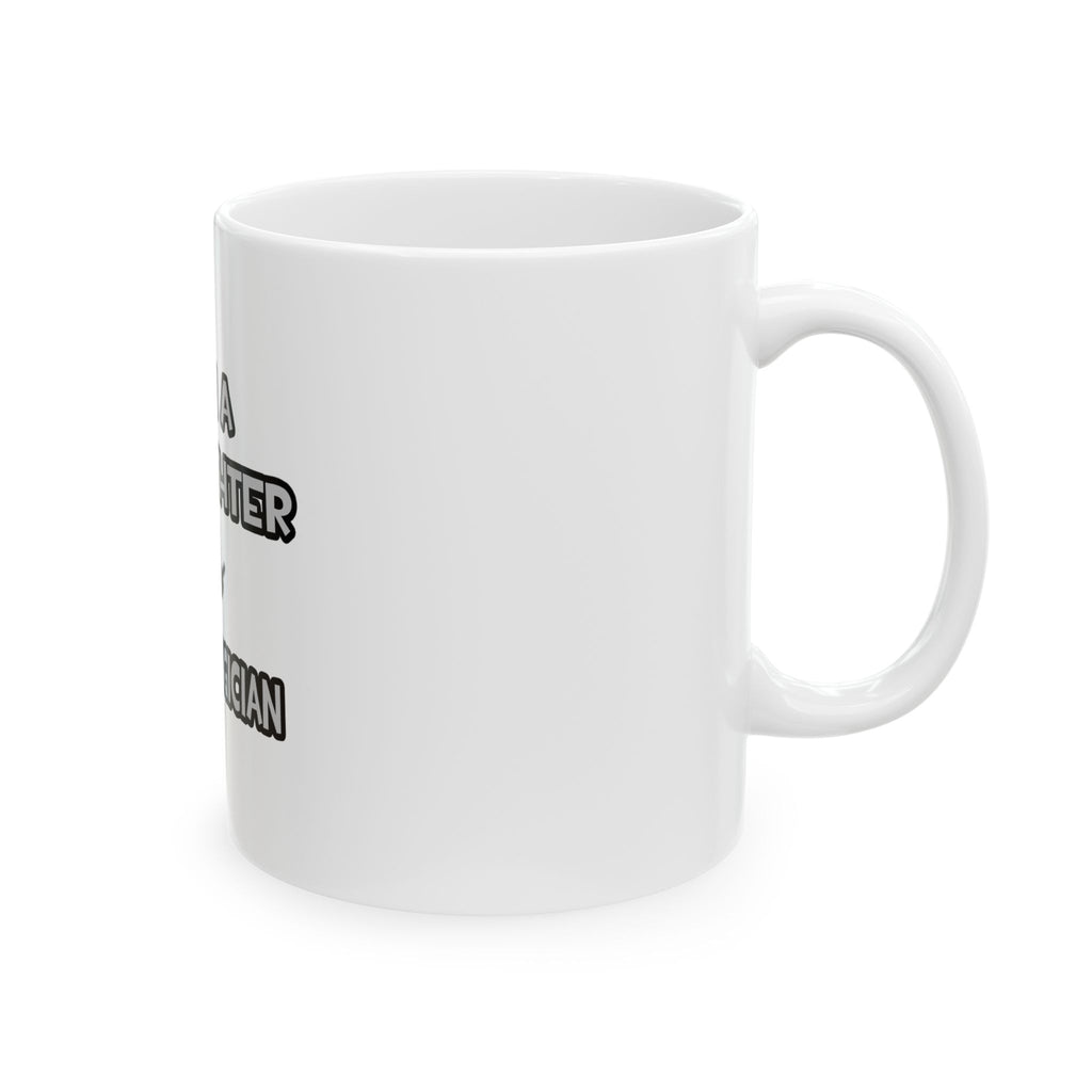 I Am A Firefighter ... Not A Magician - Ceramic Mug, (11oz, 15oz)