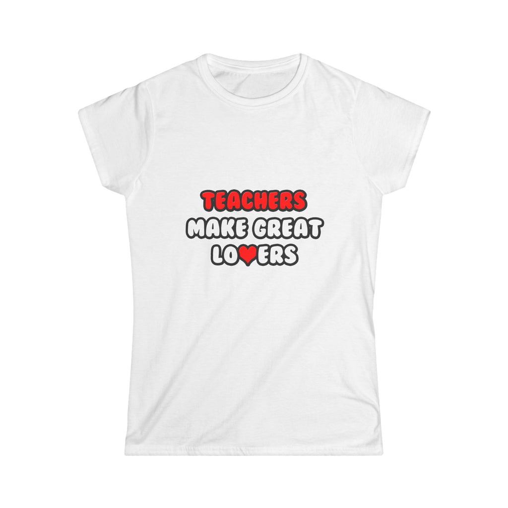Teachers Make Great Lovers - Women's Softstyle Tee