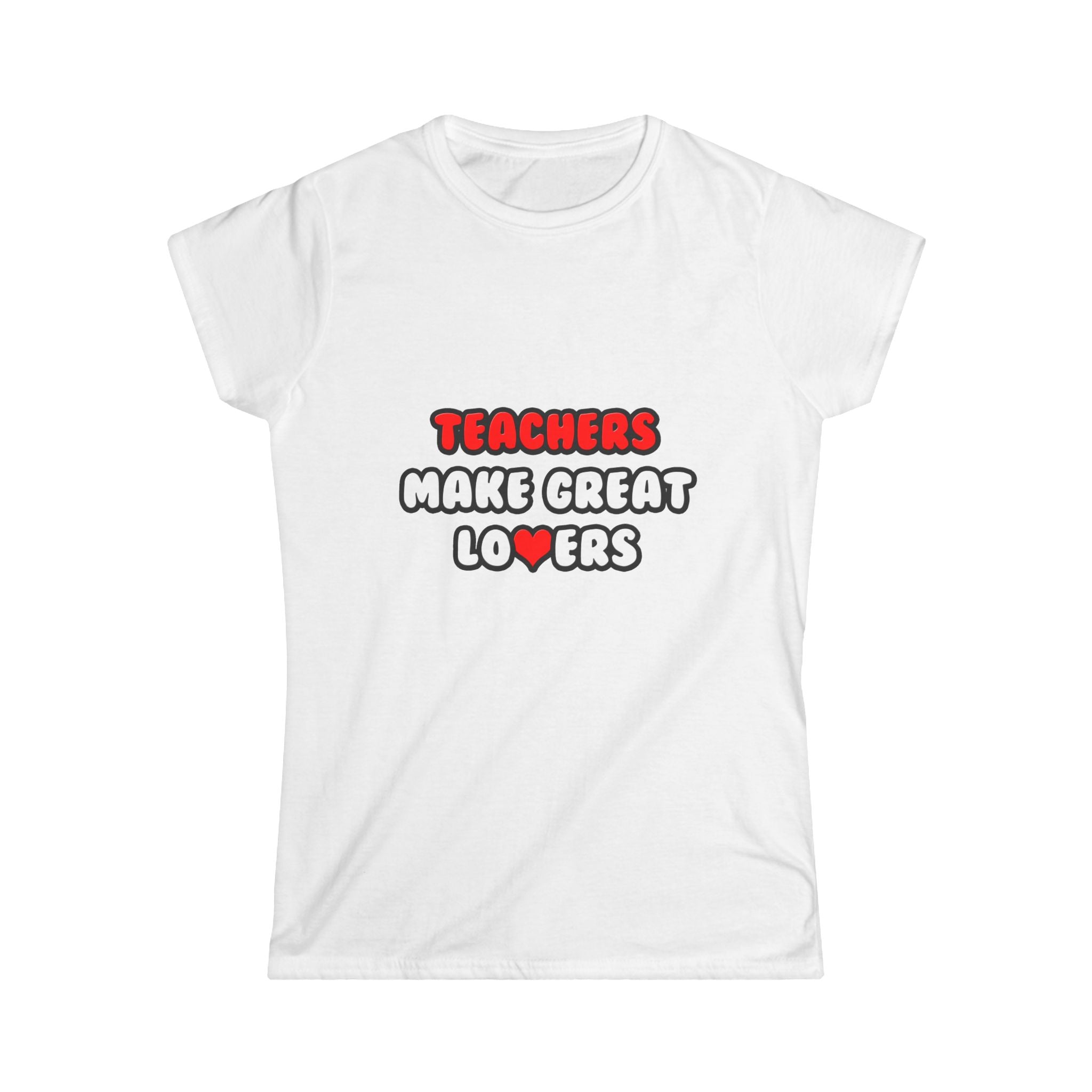 Teachers Make Great Lovers - Women's Softstyle Tee