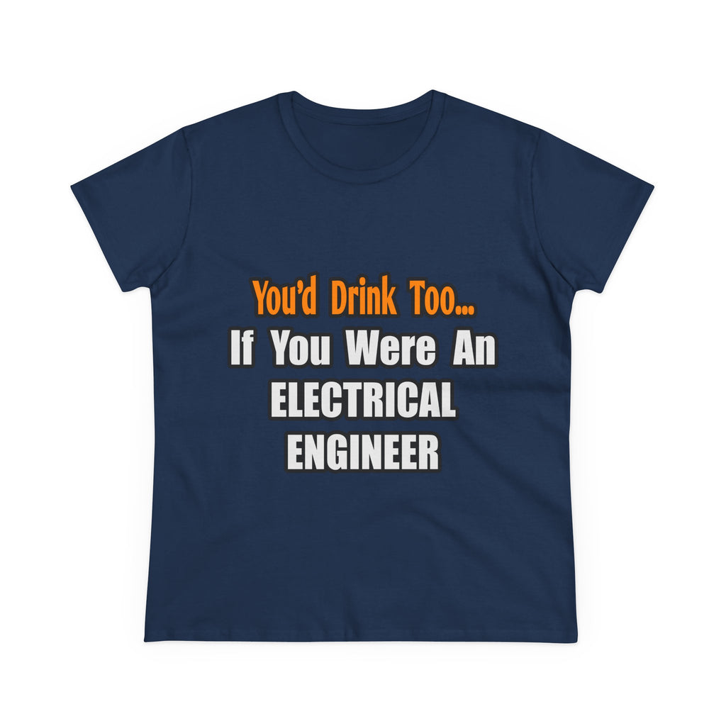 You'd Drink Too...Electrical Engineer - Women's Midweight Cotton Tee