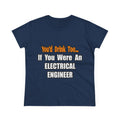 You'd Drink Too...Electrical Engineer - Women's Midweight Cotton Tee