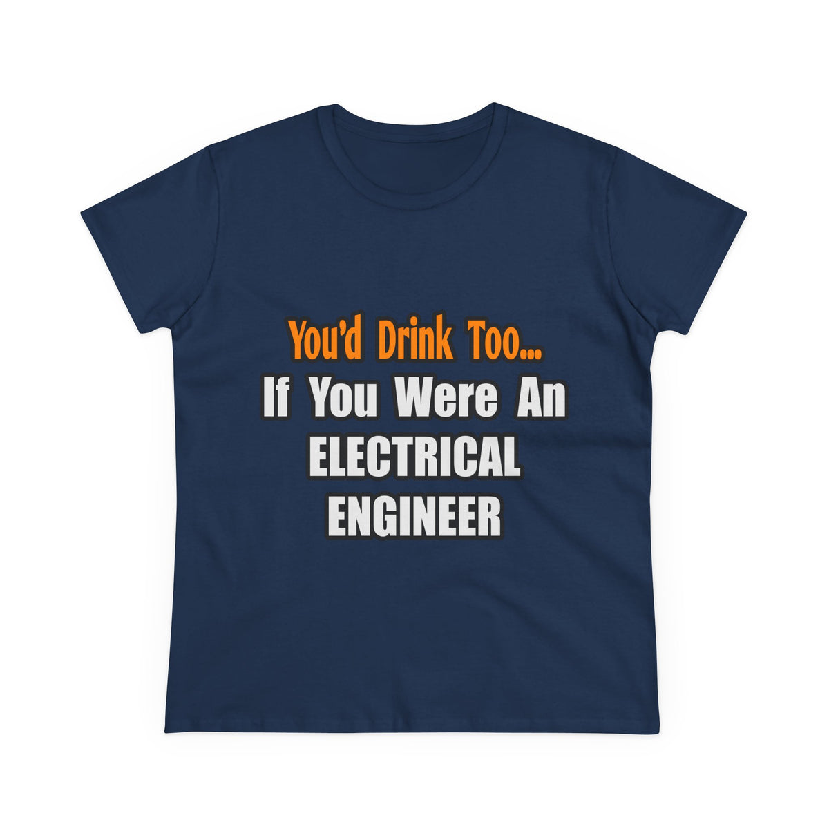 You'd Drink Too...Electrical Engineer - Women's Midweight Cotton Tee