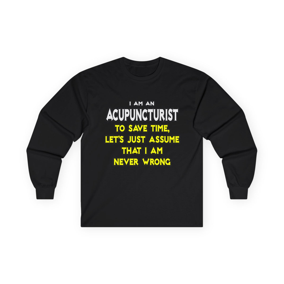 Acupuncturist .. Assume I Am Never Wrong - Unisex Ultra Cotton Long Sleeve Tee