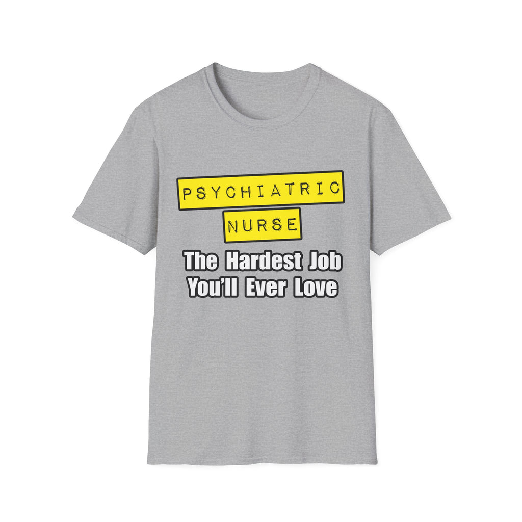 Psychiatric Nurse...Hardest Job You'll Ever Love - Unisex Softstyle T-Shirt