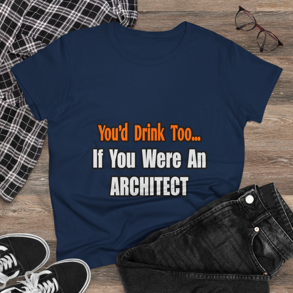 You'd Drink Too...Architect - Women's Midweight Cotton Tee