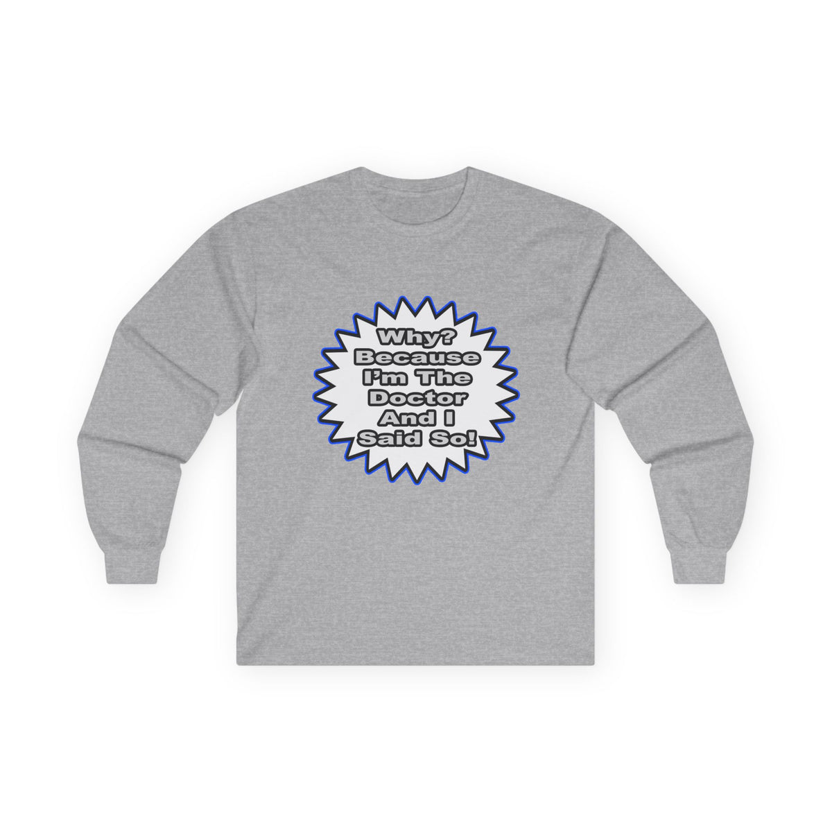 Doctor...Because I Said So - Unisex Ultra Cotton Long Sleeve Tee