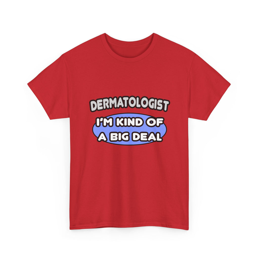 Dermatologist...Kind of a Big Deal - Unisex Heavy Cotton Tee