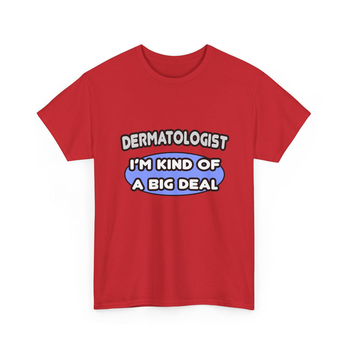 Dermatologist...Kind of a Big Deal - Unisex Heavy Cotton Tee