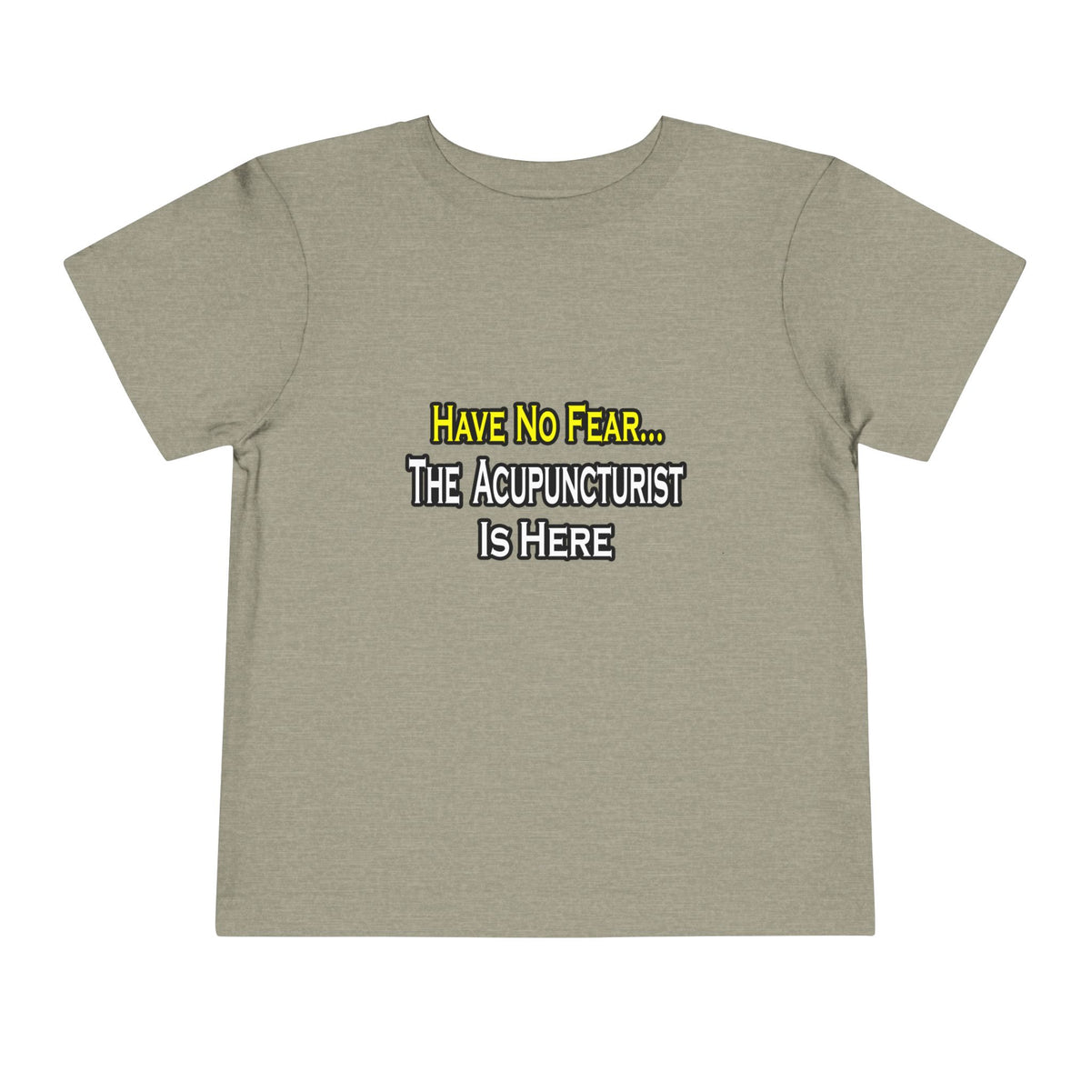 Have No Fear, Acupuncturist Is Here - Toddler Short Sleeve Tee