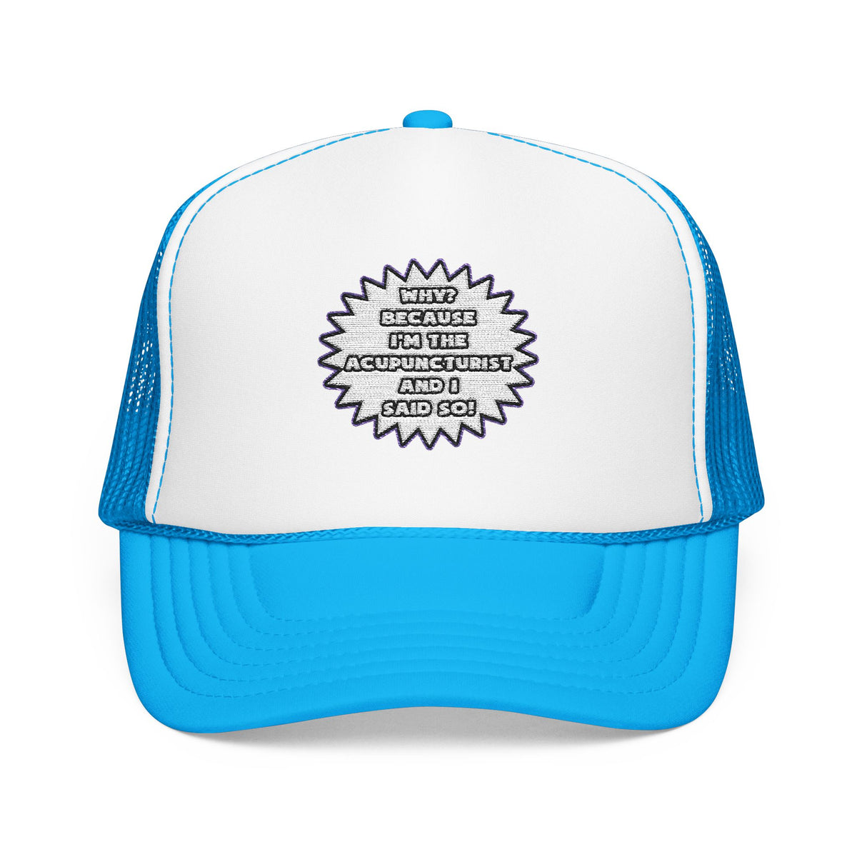 Acupuncturist .. Because I Said So - Foam Trucker Hat