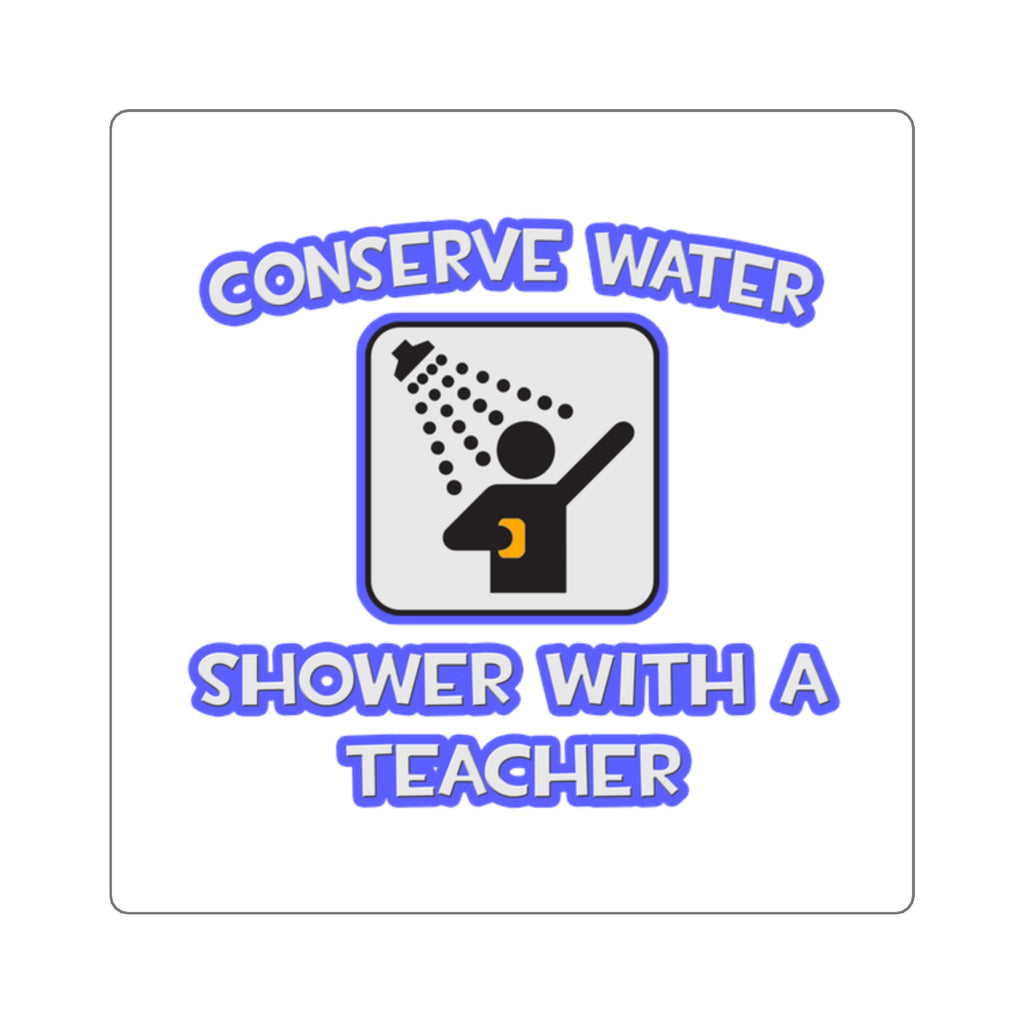 Conserve Water .. Shower With a Teacher - Square Stickers