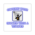 Conserve Water .. Shower With a Teacher - Square Stickers