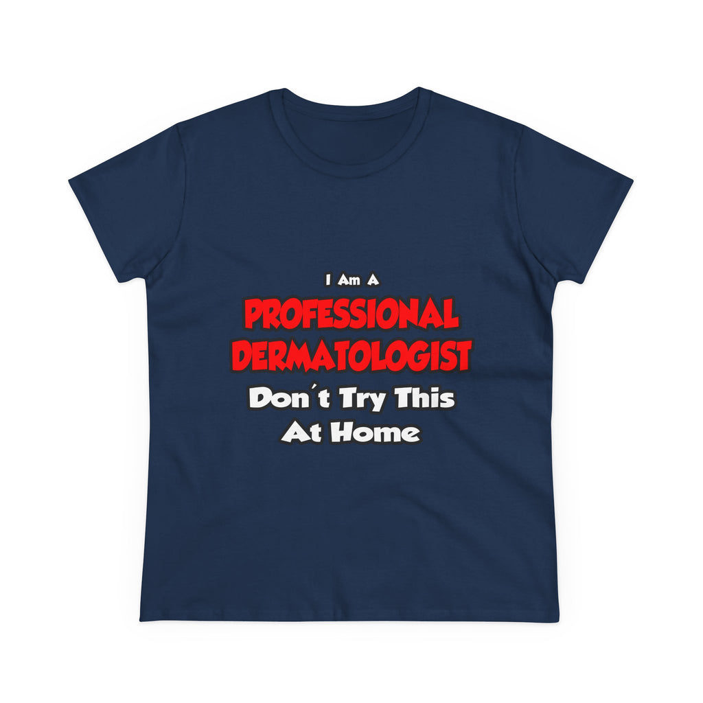 Professional Dermatologist ... Don't Try This - Women's Midweight Cotton Tee