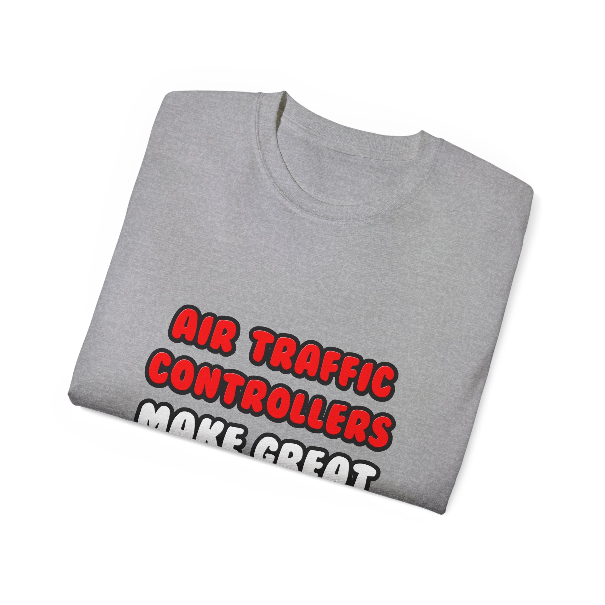 Air Traffic Controllers Make Great Lovers - Unisex Ultra Cotton Tee