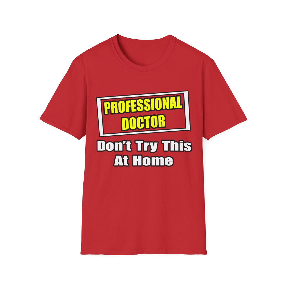 Professional Doctor...Don't Try This At Home - Unisex Softstyle T-Shirt