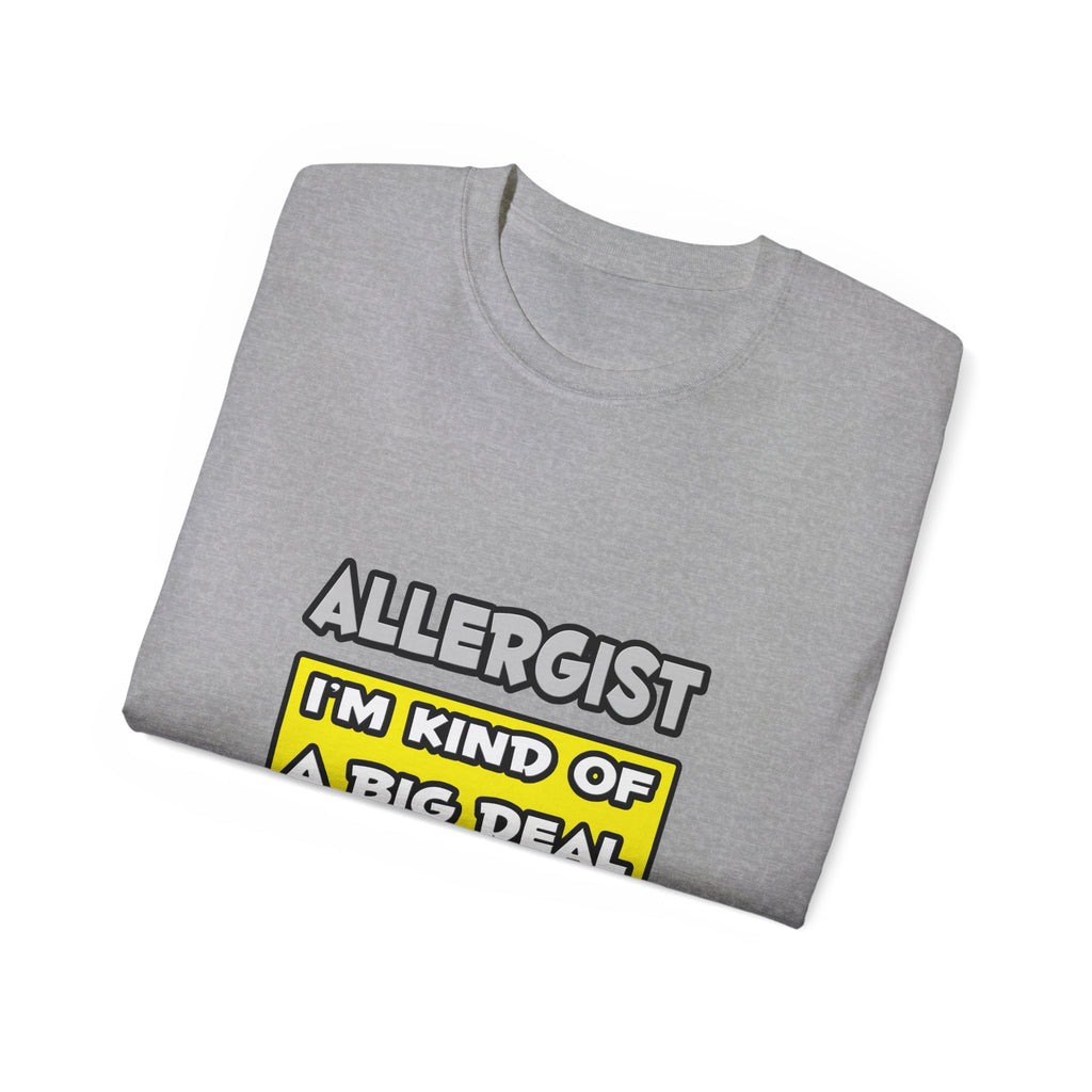 Allergist .. I'm Kind of a Big Deal - Unisex Ultra Cotton Tee