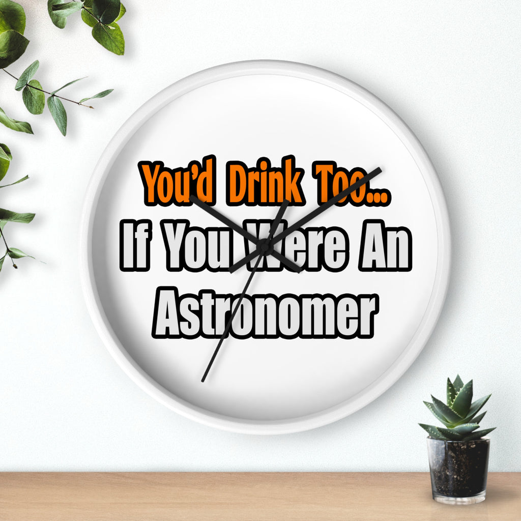 You'd Drink Too...Astronomer - Wall Clock