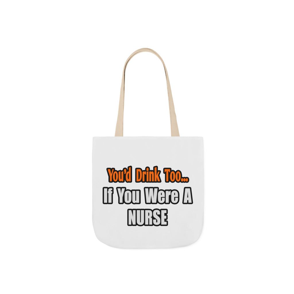 You'd Drink Too...Nurse - Canvas Tote Bag, 5-Color Straps