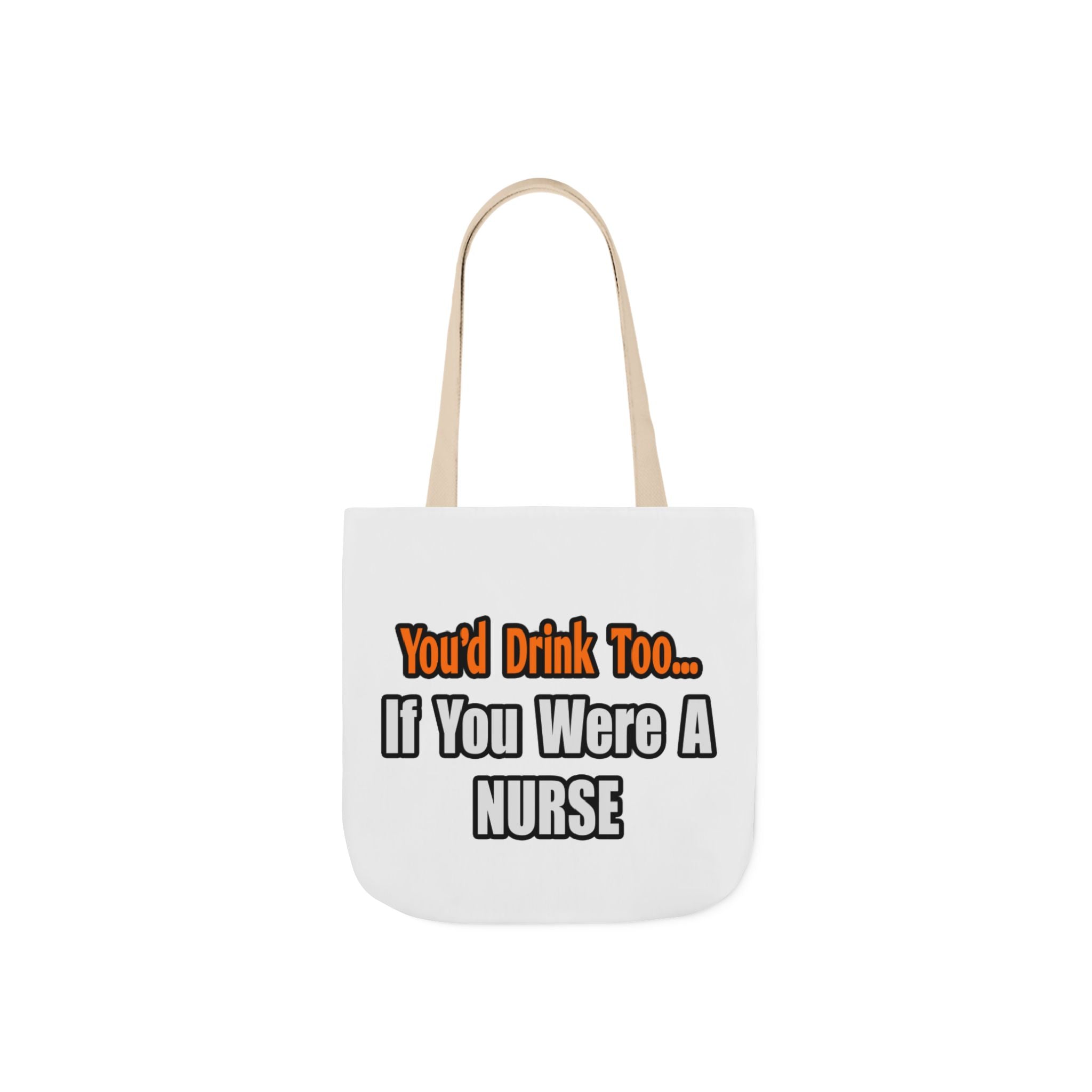 You'd Drink Too...Nurse - Canvas Tote Bag, 5-Color Straps