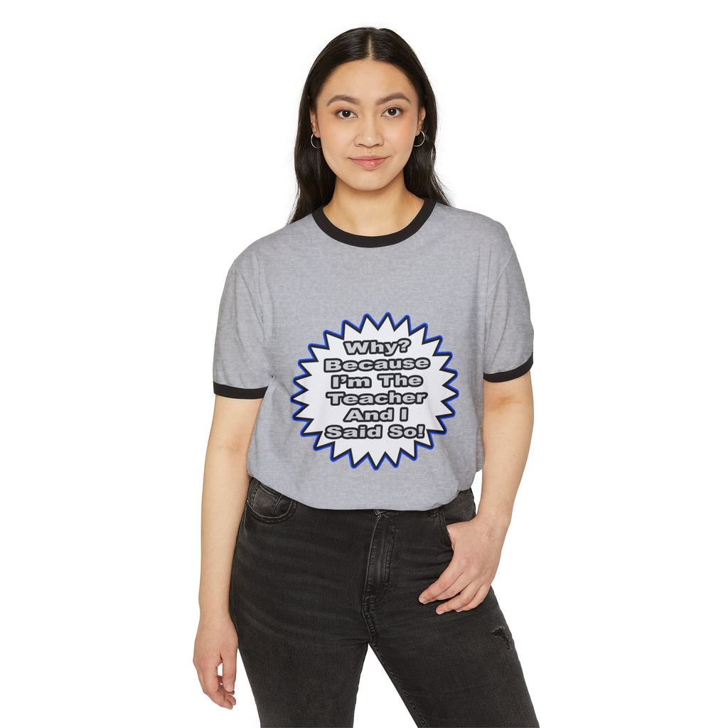 Teacher...Because I Said So - Unisex Cotton Ringer T-Shirt