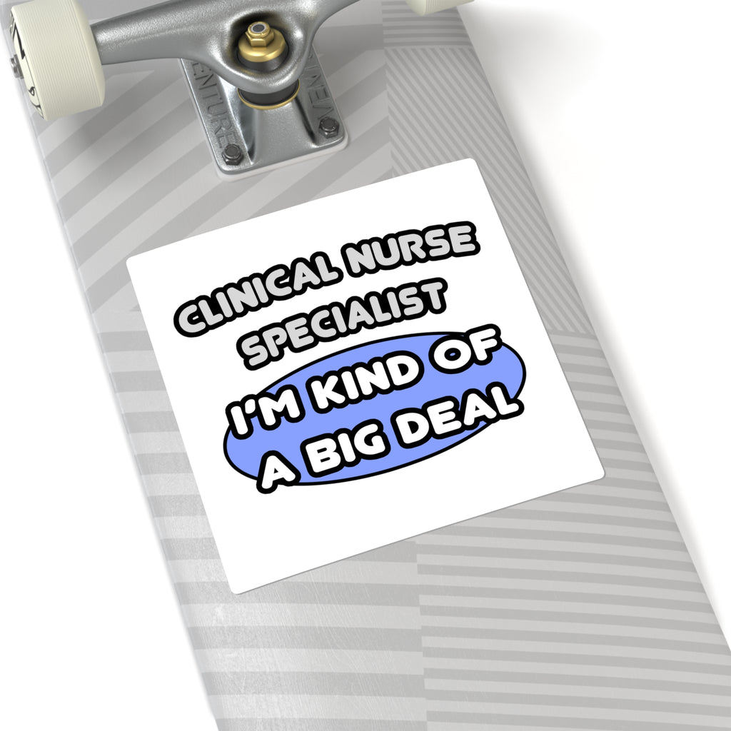 Clinical Nurse Specialist .. Kind of a Big Deal - Square Stickers