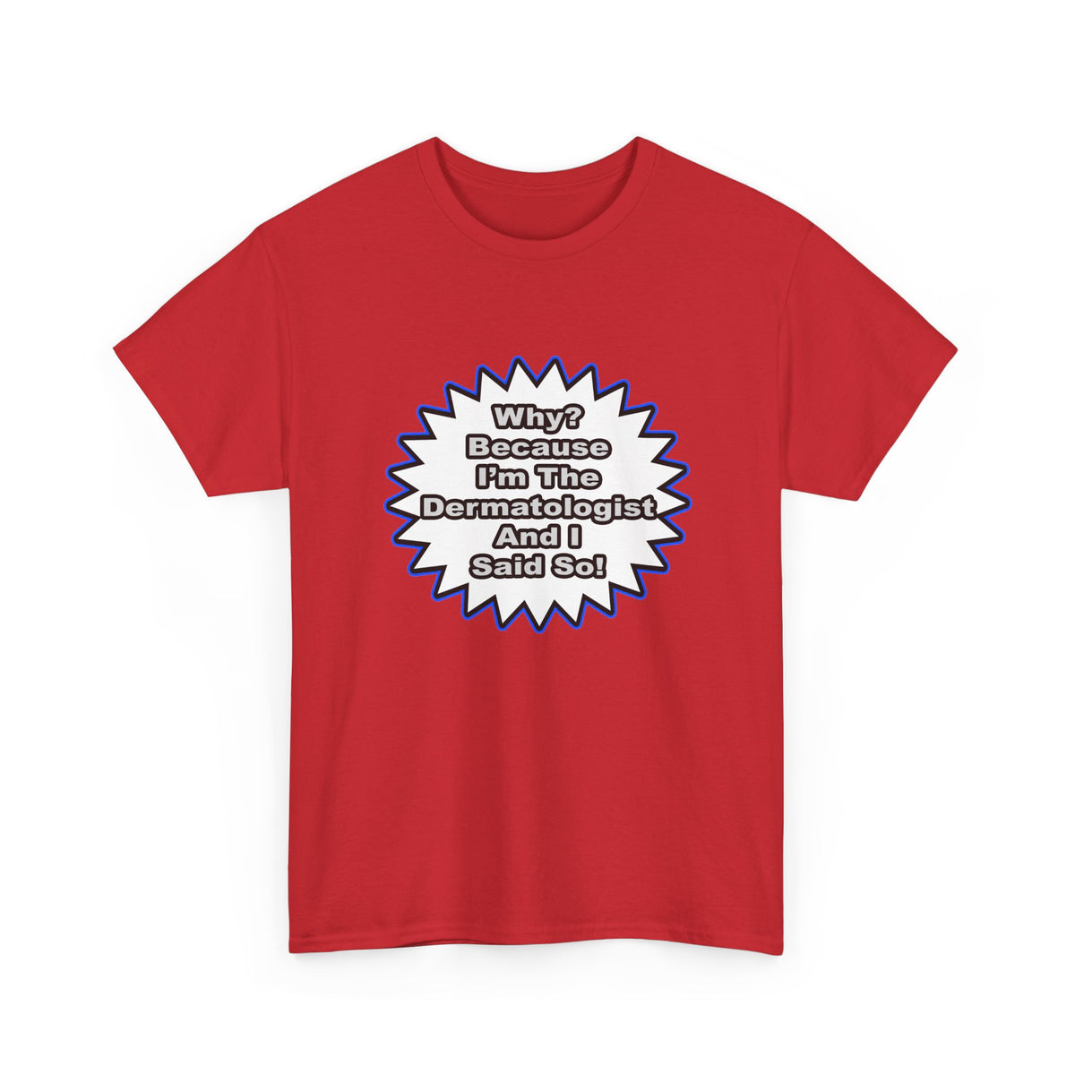Dermatologist...Because I Said So - Unisex Heavy Cotton Tee