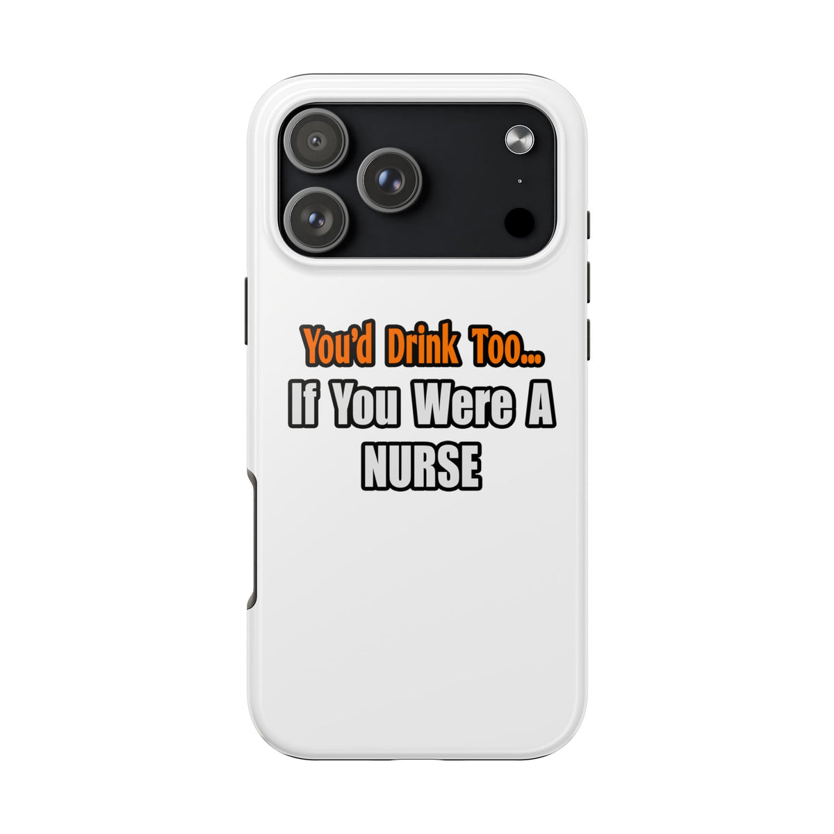 You'd Drink Too...Nurse - Tough Phone Cases