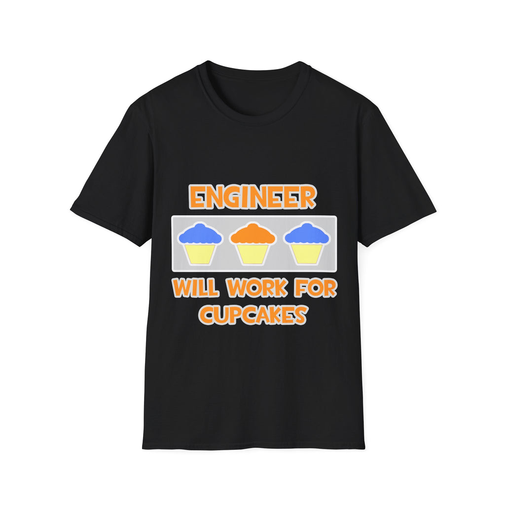 Engineer ... Will Work For Cupcakes - Unisex Softstyle T-Shirt