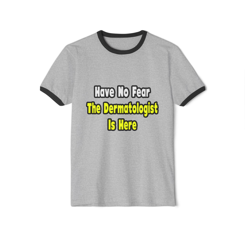 No Fear, The Dermatologist Is Here - Unisex Cotton Ringer T-Shirt