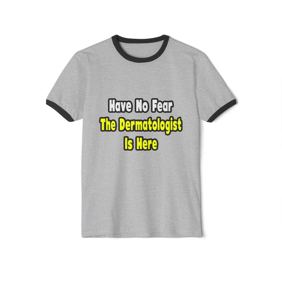 No Fear, The Dermatologist Is Here - Unisex Cotton Ringer T-Shirt