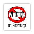 No Whining In Chemistry - Square Stickers