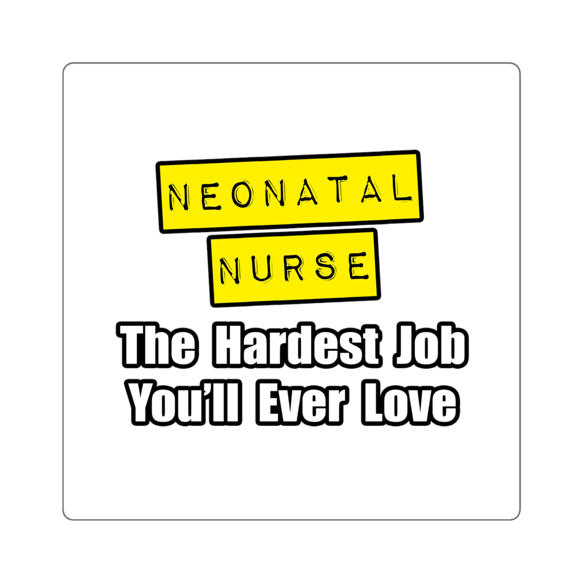 Neonatal Nurse...Hardest Job You'll Ever Love - Square Stickers