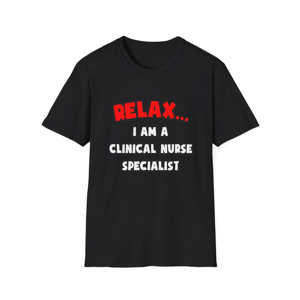 Relax ... I Am A Clinical Nurse Specialist - Unisex Softstyle T-Shirt
