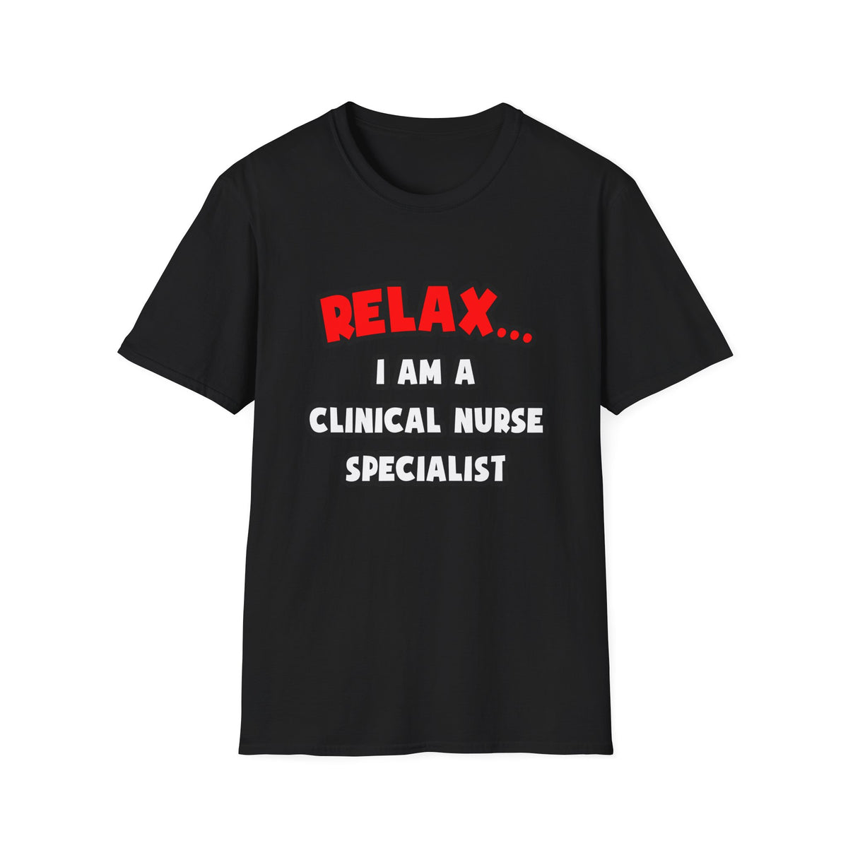 Relax ... I Am A Clinical Nurse Specialist - Unisex Softstyle T-Shirt