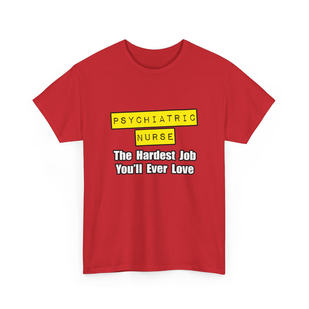 Psychiatric Nurse...Hardest Job You'll Ever Love - Unisex Heavy Cotton Tee