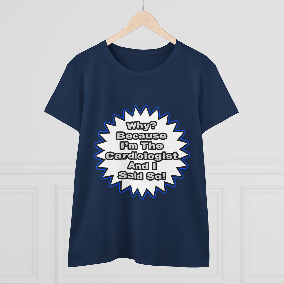 Cardiologist...Because I Said So - Women's Midweight Cotton Tee