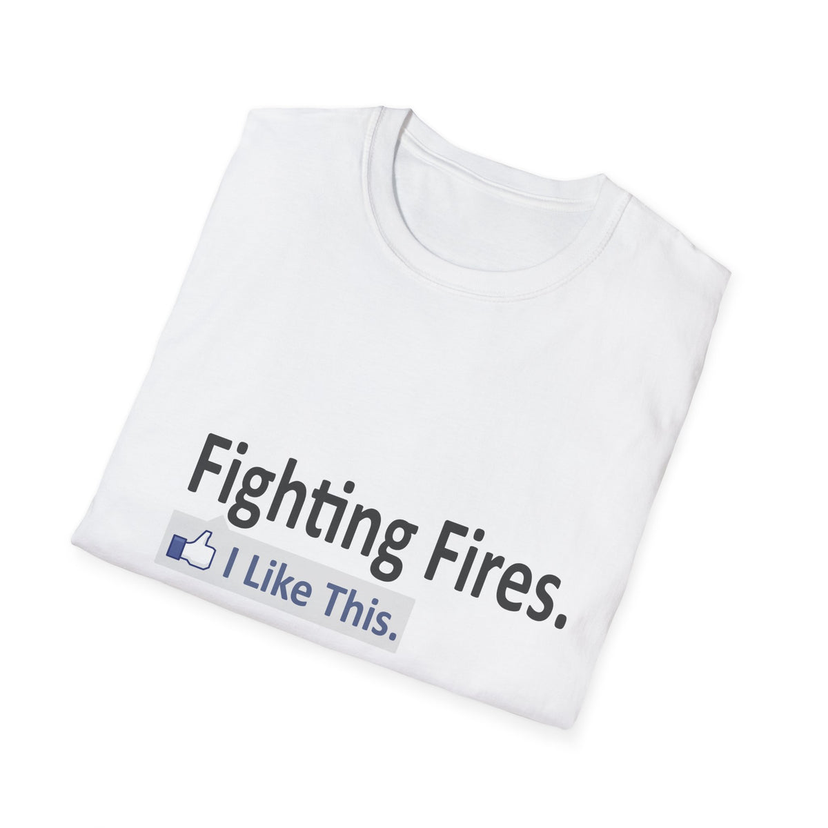Fighting Fires...I Like This - Unisex Softstyle T-Shirt