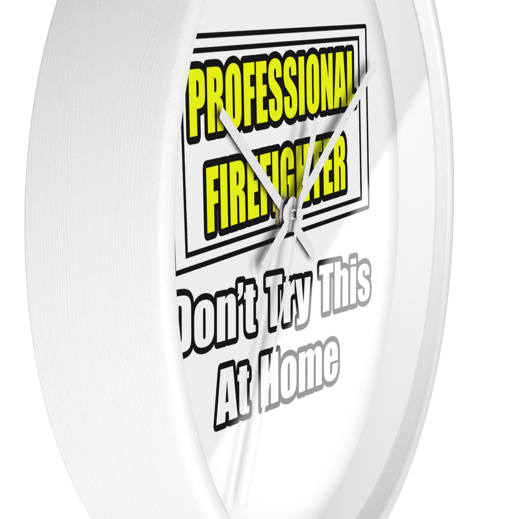 Professional Firefighter...Don't Try At Home - Wall Clock