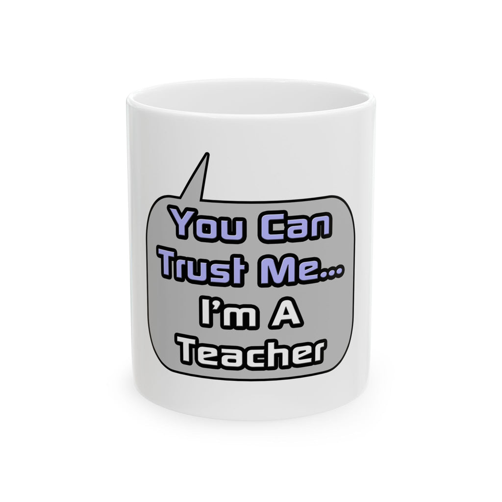 Trust Me .. I'm a Teacher - Ceramic Mug, (11oz, 15oz)