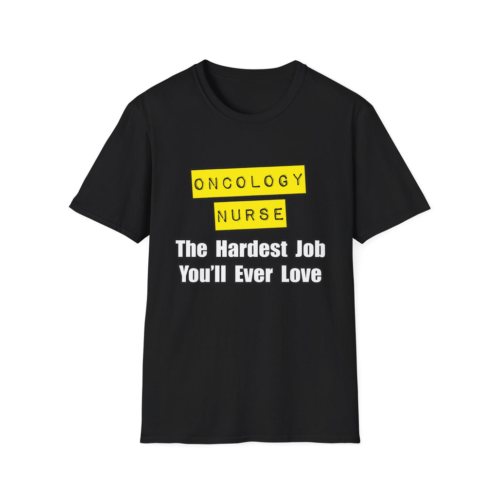 Oncology Nurse...Hardest Job You'll Ever Love - Unisex Softstyle T-Shirt