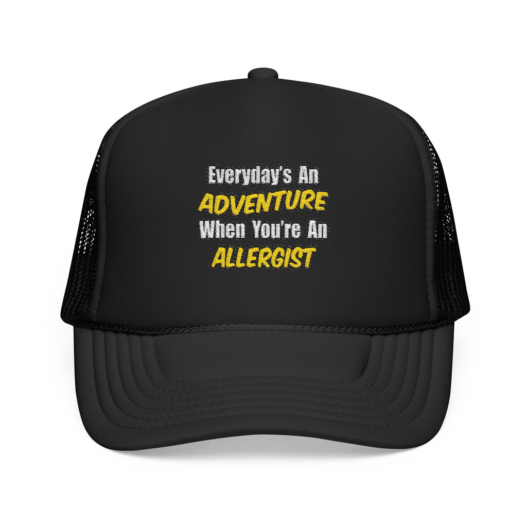 Everyday's An Adventure .. Allergist - Foam Trucker Hat