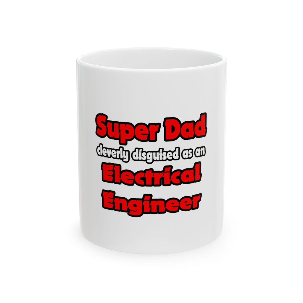 Super Dad ... Electrical Engineer - Ceramic Mug, (11oz, 15oz)
