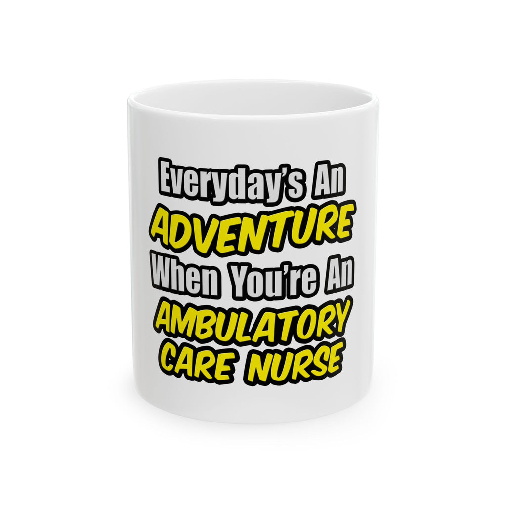 Everyday's An Adventure .. Ambulatory Care Nurse - Ceramic Mug, (11oz, 15oz)