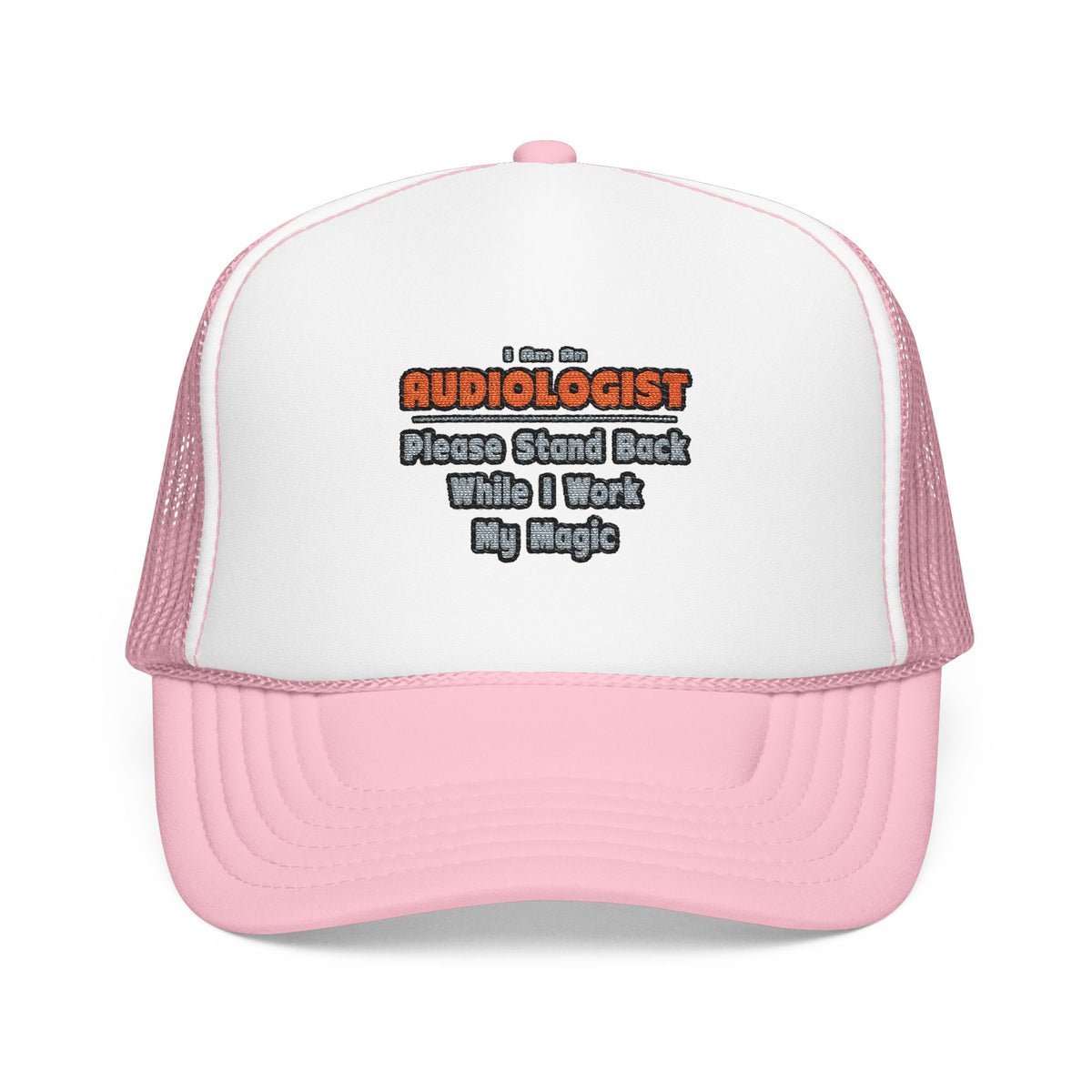 Audiologist ... Stand Back ... Work My Magic - Foam Trucker Hat