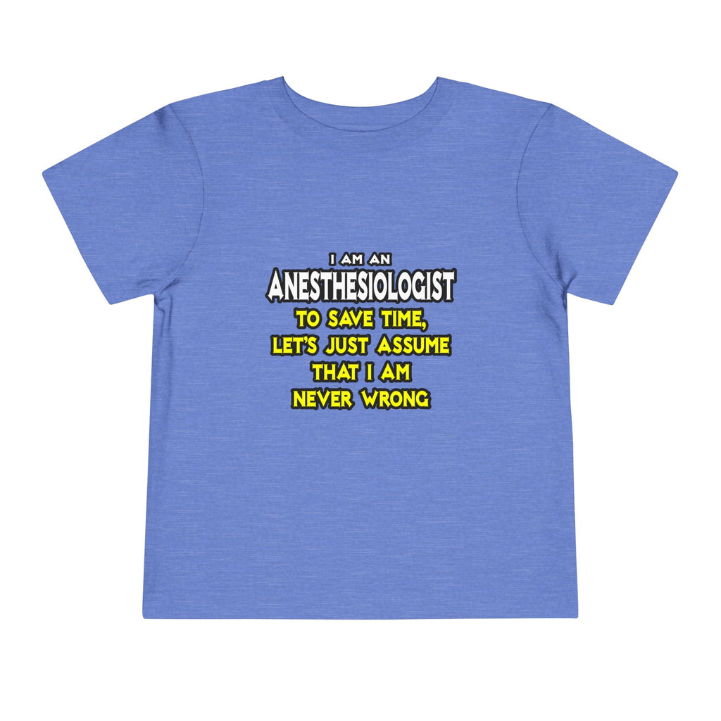 Anesthesiologist...Assume I Am Never Wrong - Toddler Short Sleeve Tee
