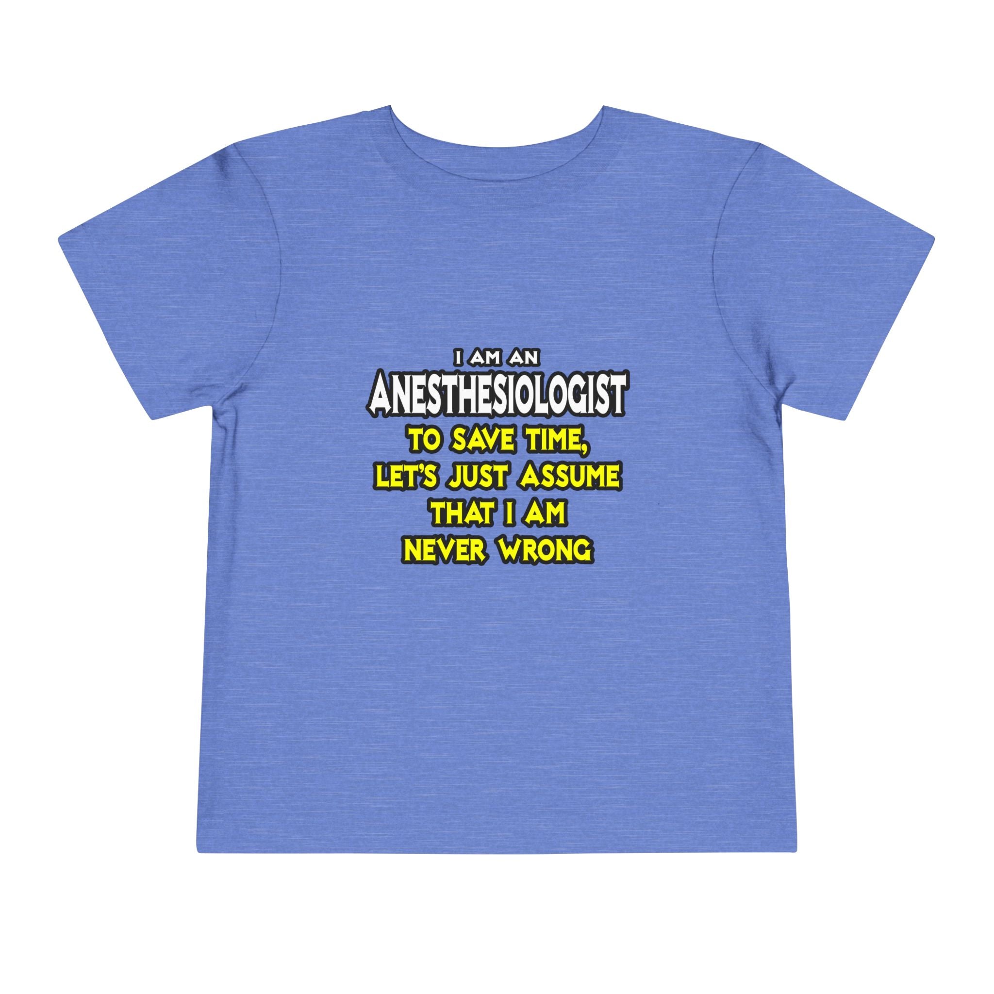 Anesthesiologist...Assume I Am Never Wrong - Toddler Short Sleeve Tee