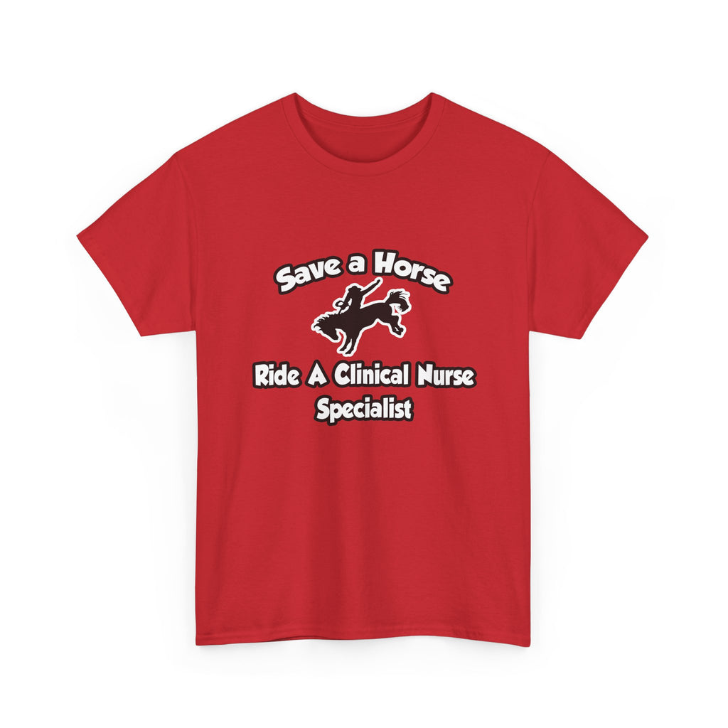 Save a Horse, Ride a Clinical Nurse Specialist - Unisex Heavy Cotton Tee