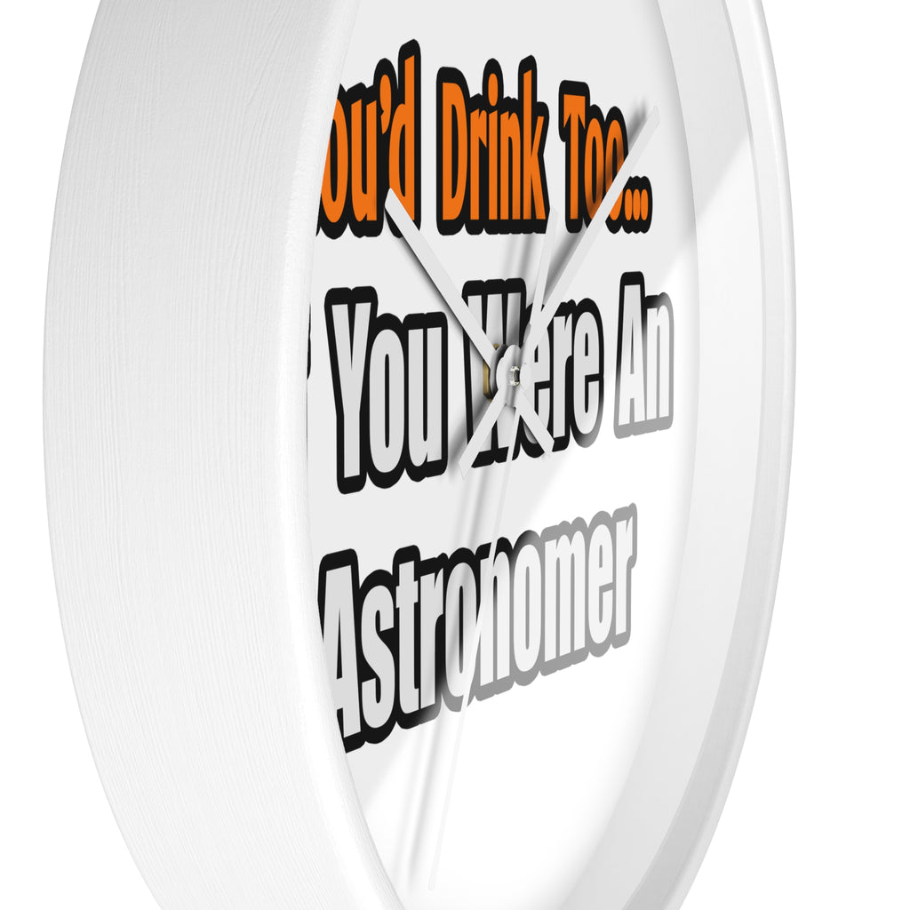 You'd Drink Too...Astronomer - Wall Clock