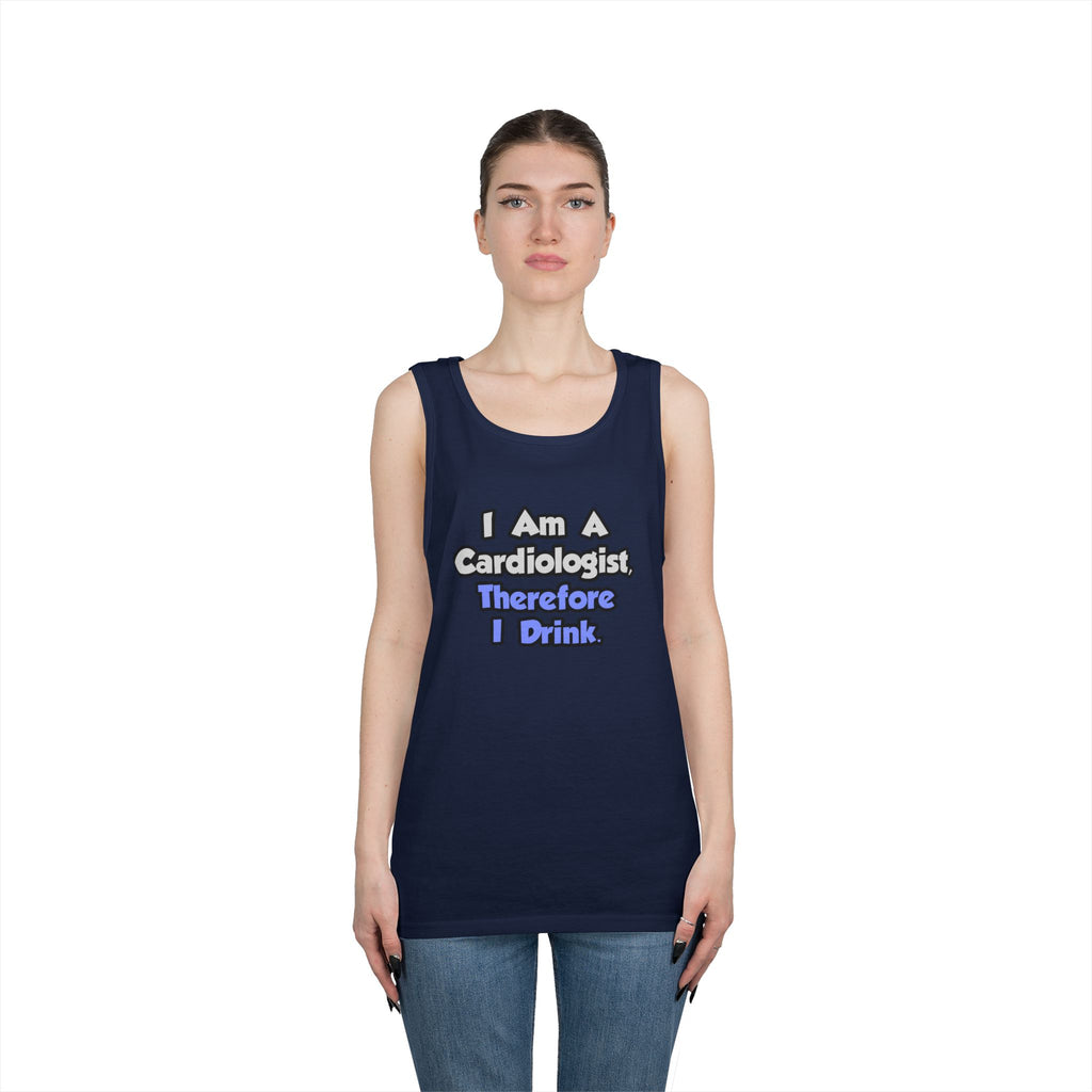I Am A Cardiologist, Therefore I Drink - Unisex Heavy Cotton Tank Top